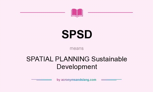 What does SPSD mean? It stands for SPATIAL PLANNING Sustainable Development