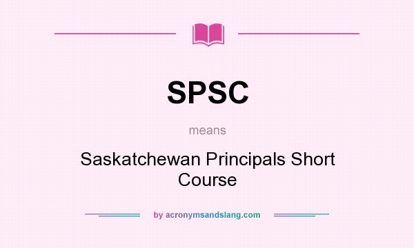 What does SPSC mean? It stands for Saskatchewan Principals Short Course