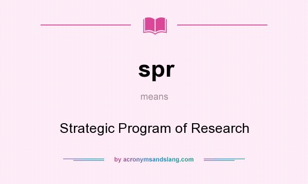 What does spr mean? It stands for Strategic Program of Research