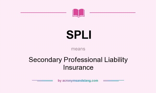 What does SPLI mean? It stands for Secondary Professional Liability Insurance