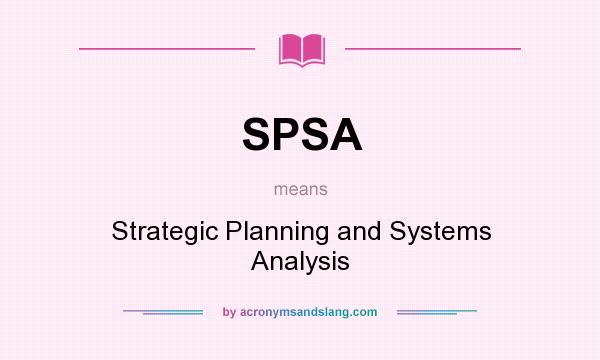 What does SPSA mean? It stands for Strategic Planning and Systems Analysis