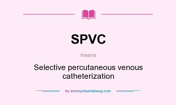 What does SPVC mean? It stands for Selective percutaneous venous catheterization