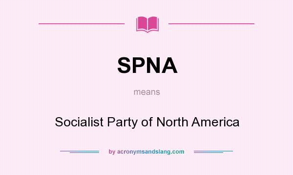 What does SPNA mean? It stands for Socialist Party of North America