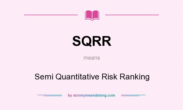 What does SQRR mean? It stands for Semi Quantitative Risk Ranking