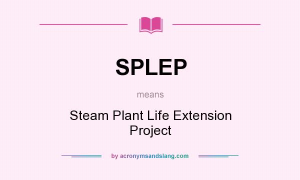 What does SPLEP mean? It stands for Steam Plant Life Extension Project