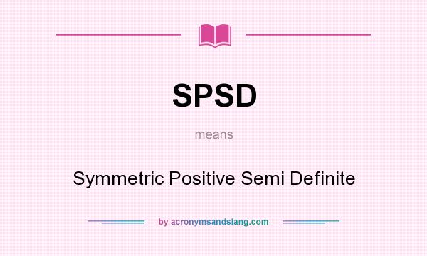 What does SPSD mean? It stands for Symmetric Positive Semi Definite
