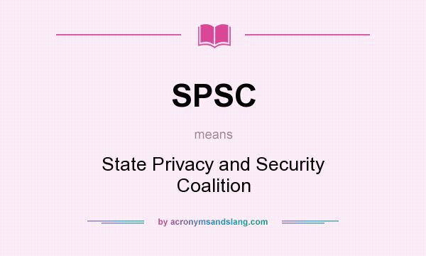 What does SPSC mean? It stands for State Privacy and Security Coalition