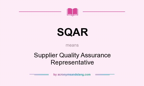 What does SQAR mean? It stands for Supplier Quality Assurance Representative
