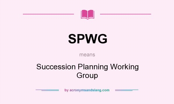 What does SPWG mean? It stands for Succession Planning Working Group