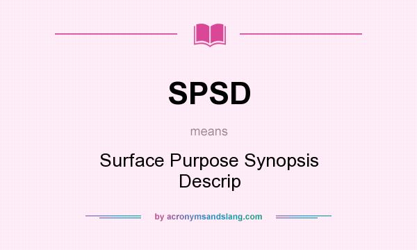 What does SPSD mean? It stands for Surface Purpose Synopsis Descrip