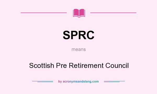 What does SPRC mean? It stands for Scottish Pre Retirement Council