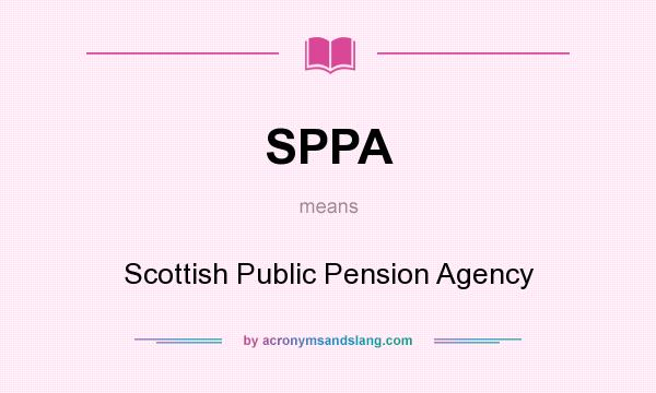 What does SPPA mean? It stands for Scottish Public Pension Agency