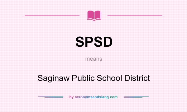 What does SPSD mean? It stands for Saginaw Public School District
