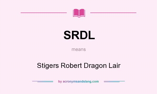 What does SRDL mean? It stands for Stigers Robert Dragon Lair
