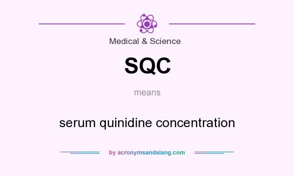 What does SQC mean? It stands for serum quinidine concentration