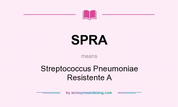 What does SPRA mean? It stands for Streptococcus Pneumoniae Resistente A