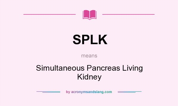 What does SPLK mean? It stands for Simultaneous Pancreas Living Kidney
