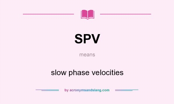What does SPV mean? It stands for slow phase velocities