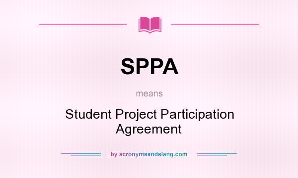 What does SPPA mean? It stands for Student Project Participation Agreement