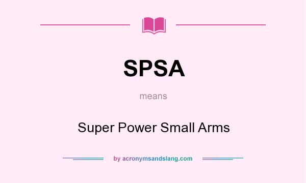 What does SPSA mean? It stands for Super Power Small Arms