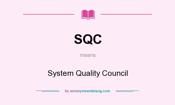 What does SQC mean? It stands for System Quality Council