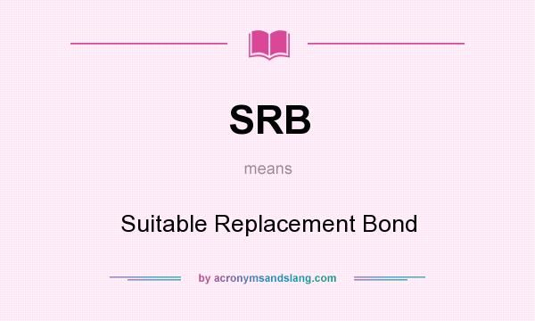 What does SRB mean? It stands for Suitable Replacement Bond
