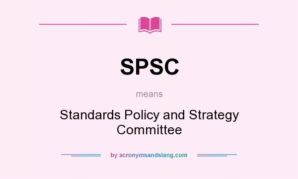 What does SPSC mean? It stands for Standards Policy and Strategy Committee