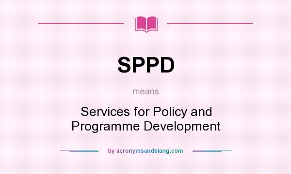 What does SPPD mean? It stands for Services for Policy and Programme Development