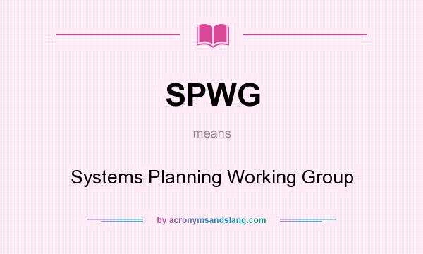 What does SPWG mean? It stands for Systems Planning Working Group