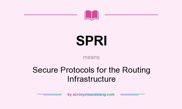 What does SPRI mean? It stands for Secure Protocols for the Routing Infrastructure
