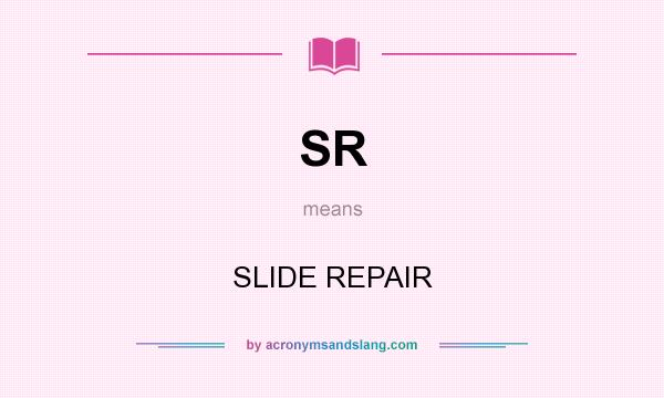 What does SR mean? It stands for SLIDE REPAIR