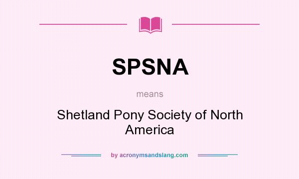 What does SPSNA mean? It stands for Shetland Pony Society of North America