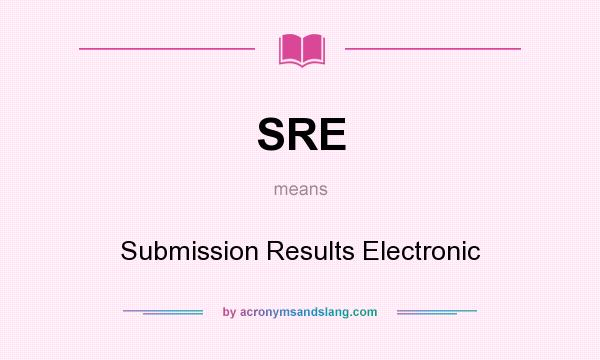 What does SRE mean? It stands for Submission Results Electronic