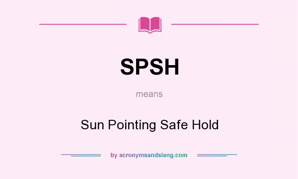 What does SPSH mean? It stands for Sun Pointing Safe Hold