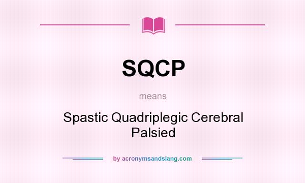 What does SQCP mean? It stands for Spastic Quadriplegic Cerebral Palsied