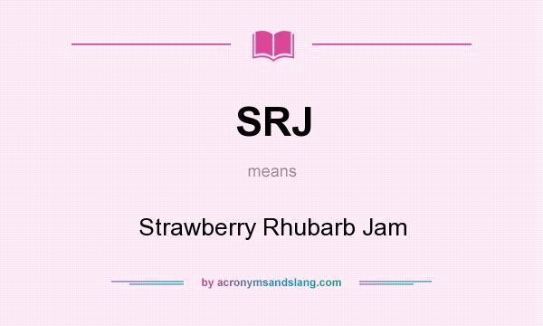 What does SRJ mean? It stands for Strawberry Rhubarb Jam