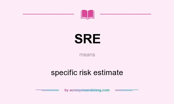 What does SRE mean? It stands for specific risk estimate