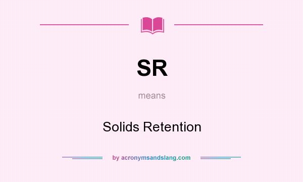 What does SR mean? It stands for Solids Retention