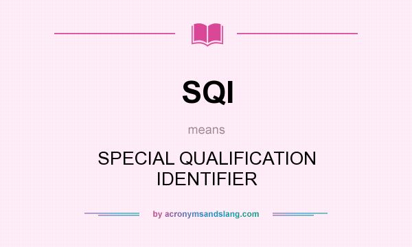 What does SQI mean? It stands for SPECIAL QUALIFICATION IDENTIFIER