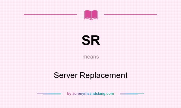 What does SR mean? It stands for Server Replacement