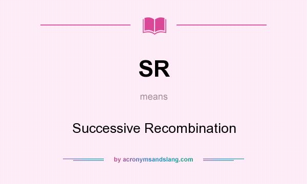 What does SR mean? It stands for Successive Recombination