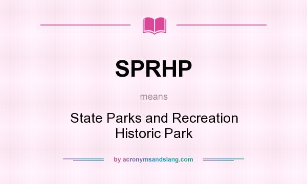 What does SPRHP mean? It stands for State Parks and Recreation Historic Park
