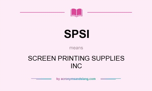 What does SPSI mean? It stands for SCREEN PRINTING SUPPLIES INC