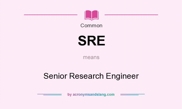 What does SRE mean? It stands for Senior Research Engineer