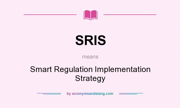 What does SRIS mean? It stands for Smart Regulation Implementation Strategy