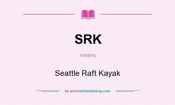 What does SRK mean? It stands for Seattle Raft Kayak