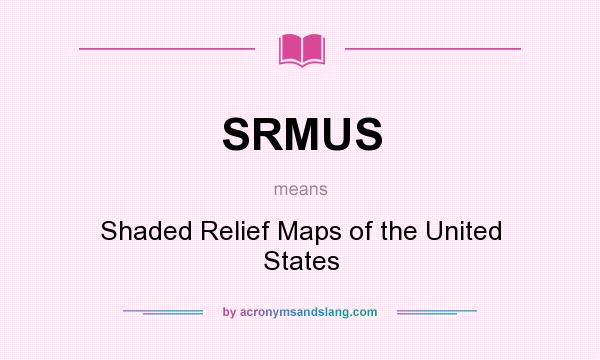 What does SRMUS mean? It stands for Shaded Relief Maps of the United States