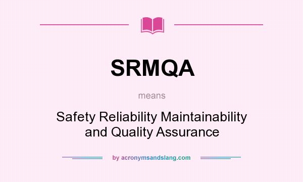 What does SRMQA mean? It stands for Safety Reliability Maintainability and Quality Assurance