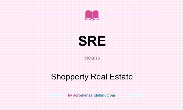 What does SRE mean? It stands for Shopperty Real Estate