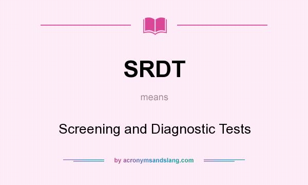 What does SRDT mean? It stands for Screening and Diagnostic Tests